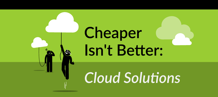 Cloud Solutions: Cheaper Isn’t Better