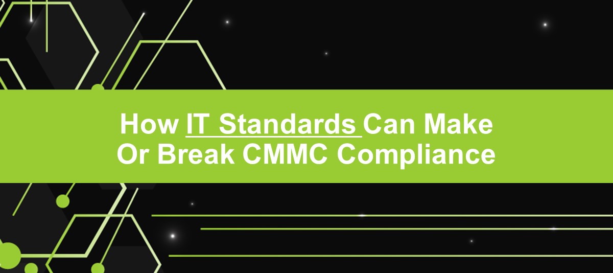 How IT Standards Can Make Or Break CMMC Compliance